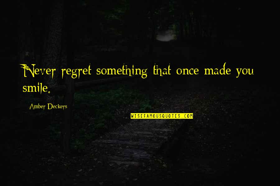 I'll Never Regret You Quotes By Amber Deckers: Never regret something that once made you smile.