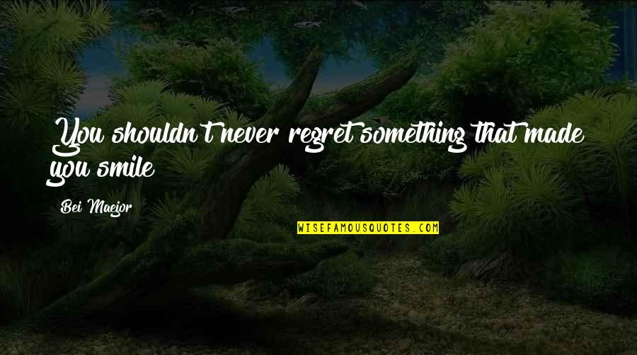 I'll Never Regret You Quotes By Bei Maejor: You shouldn't never regret something that made you