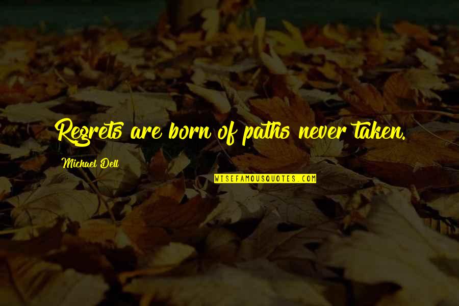 I'll Never Regret You Quotes By Michael Dell: Regrets are born of paths never taken.