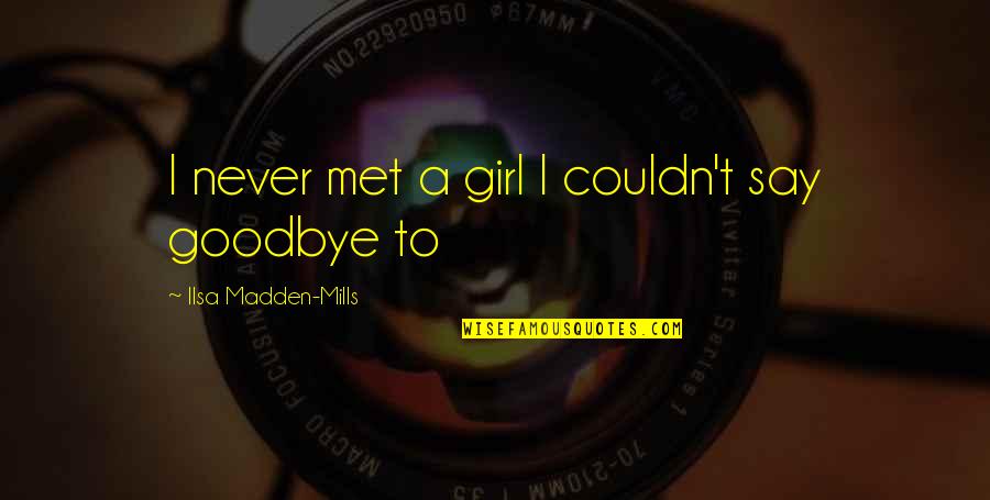 I'll Never Say Goodbye Quotes By Ilsa Madden-Mills: I never met a girl I couldn't say