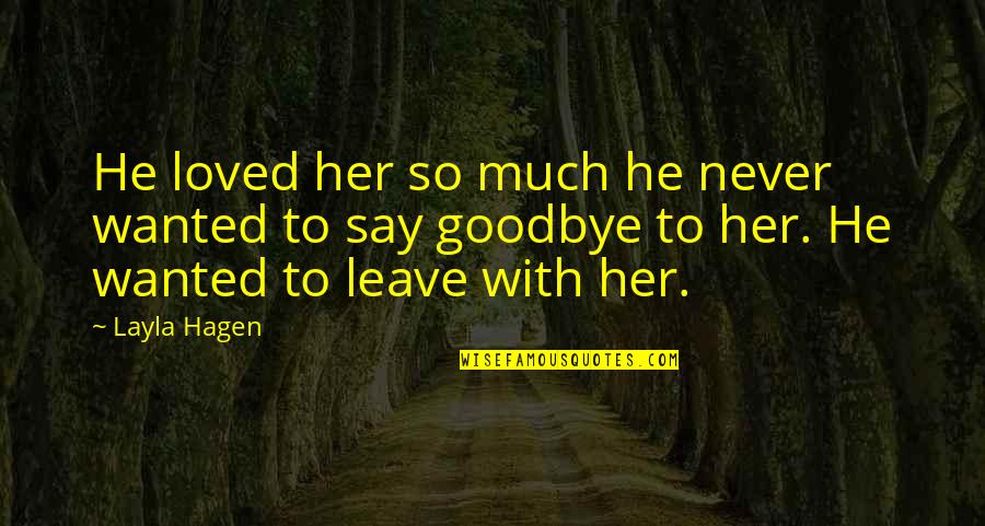 I'll Never Say Goodbye Quotes By Layla Hagen: He loved her so much he never wanted