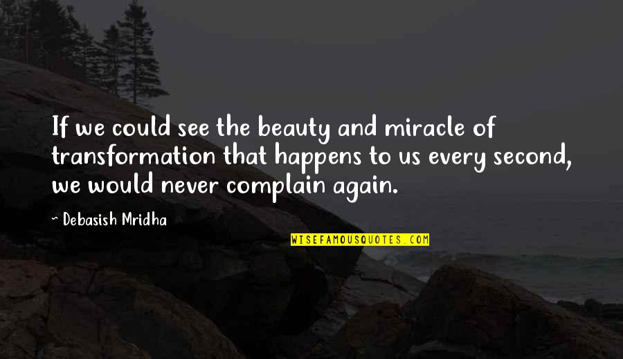 I'll Never See You Again Quotes By Debasish Mridha: If we could see the beauty and miracle