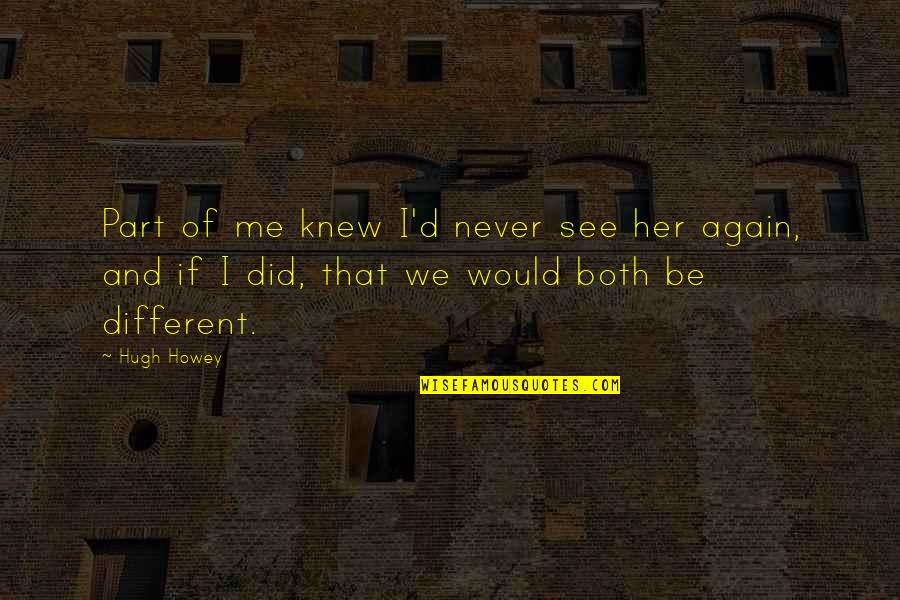 I'll Never See You Again Quotes By Hugh Howey: Part of me knew I'd never see her
