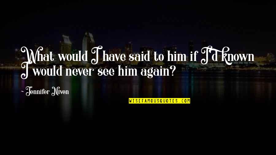 I'll Never See You Again Quotes By Jennifer Niven: What would I have said to him if