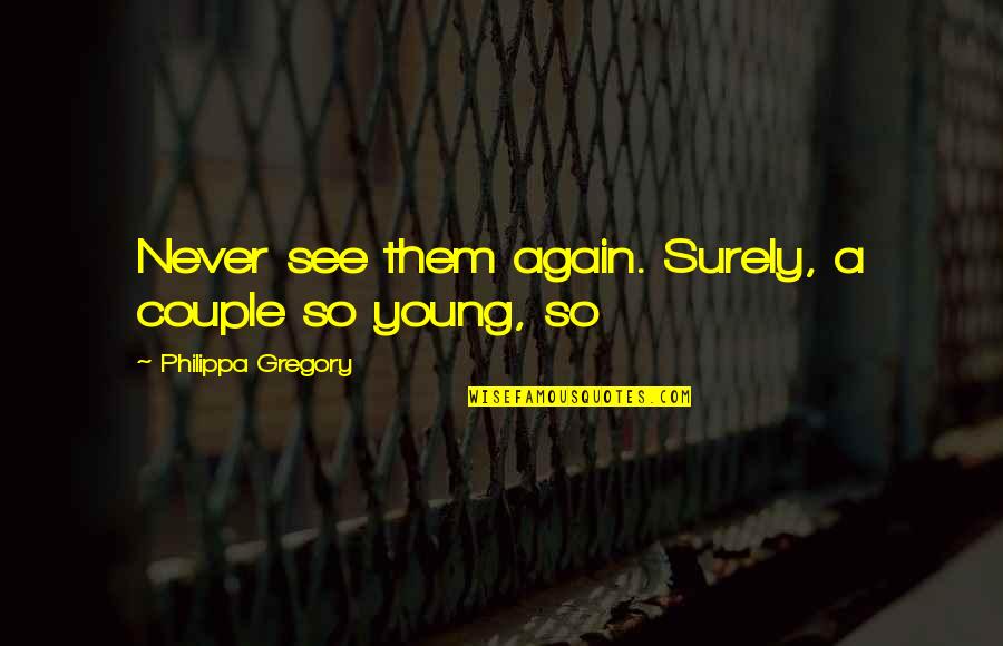 I'll Never See You Again Quotes By Philippa Gregory: Never see them again. Surely, a couple so