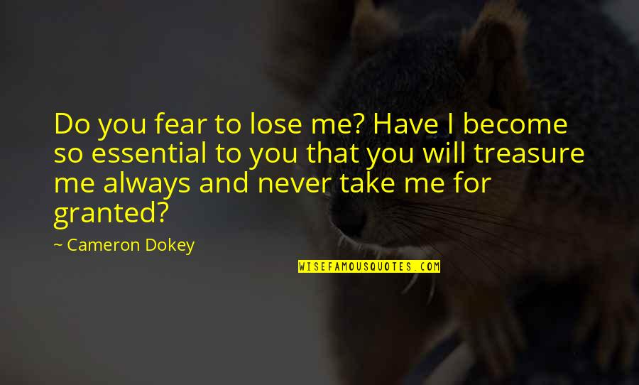 I'll Never Take You For Granted Quotes By Cameron Dokey: Do you fear to lose me? Have I I'll Never Take You For Granted Quotes By Cameron Dokey: Do you fear to lose me? Have I