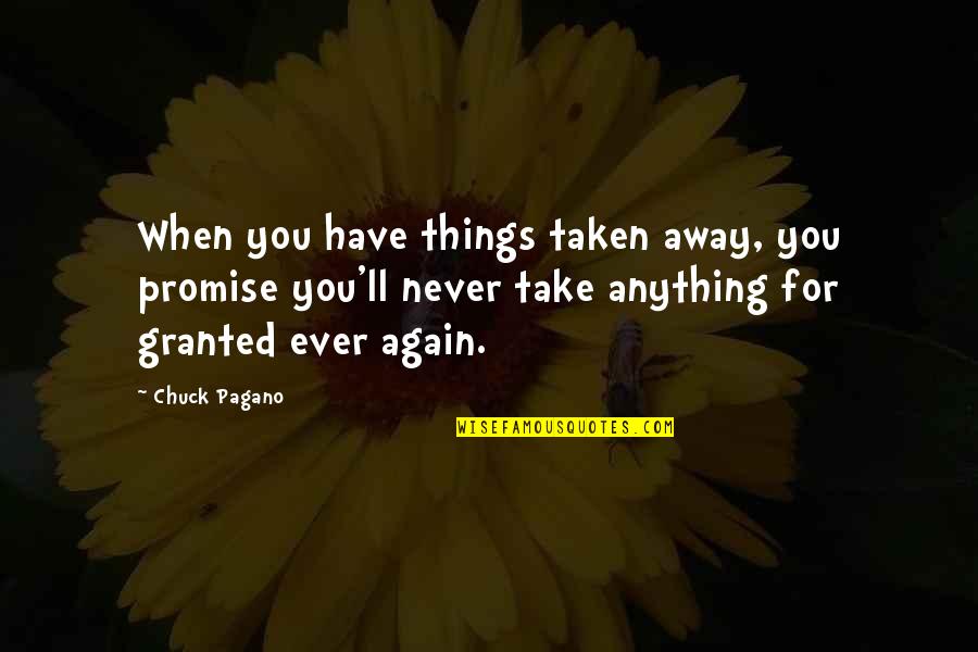 I'll Never Take You For Granted Quotes By Chuck Pagano: When you have things taken away, you promise