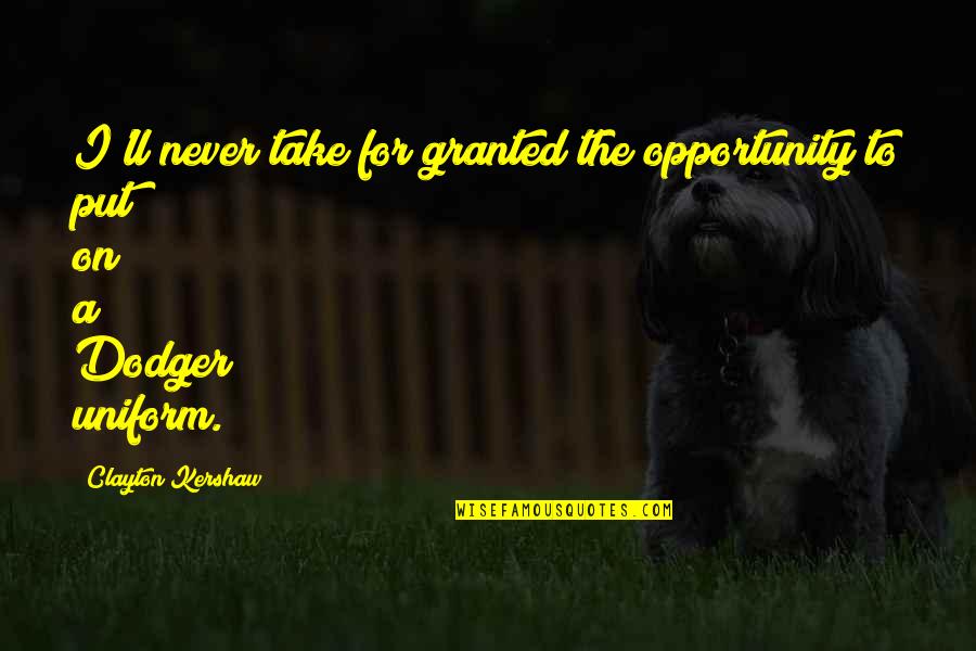 I'll Never Take You For Granted Quotes By Clayton Kershaw: I'll never take for granted the opportunity to I'll Never Take You For Granted Quotes By Clayton Kershaw: I'll never take for granted the opportunity to