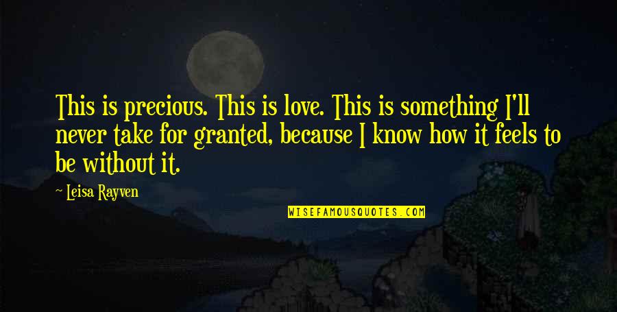 I'll Never Take You For Granted Quotes By Leisa Rayven: This is precious. This is love. This is I'll Never Take You For Granted Quotes By Leisa Rayven: This is precious. This is love. This is