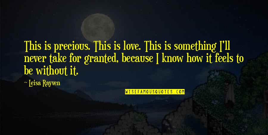 I'll Never Take You For Granted Quotes By Leisa Rayven: This is precious. This is love. This is