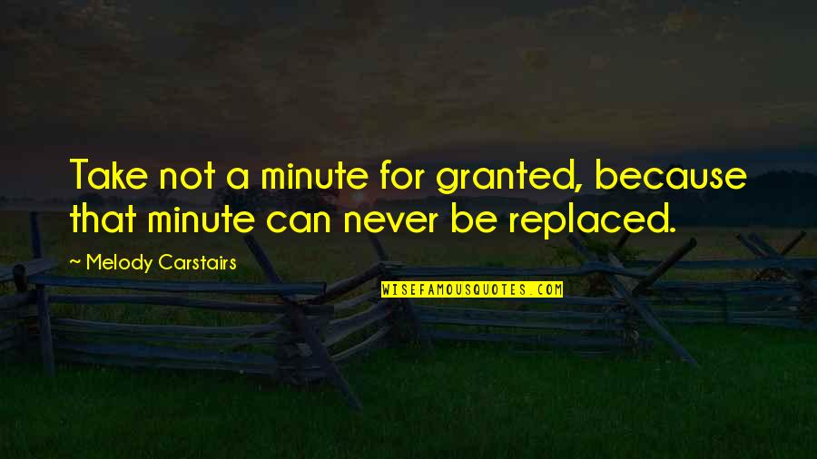 I'll Never Take You For Granted Quotes By Melody Carstairs: Take not a minute for granted, because that