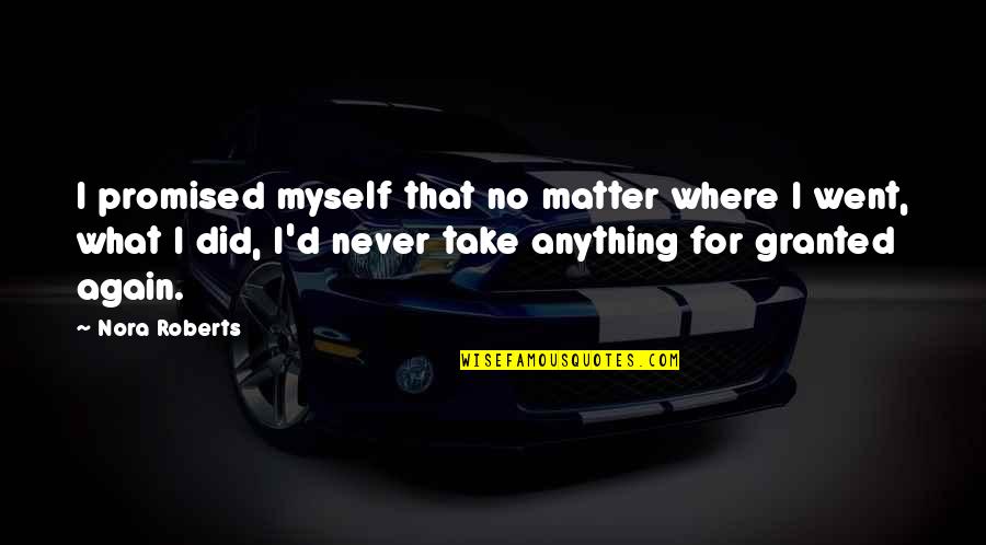 I'll Never Take You For Granted Quotes By Nora Roberts: I promised myself that no matter where I I'll Never Take You For Granted Quotes By Nora Roberts: I promised myself that no matter where I