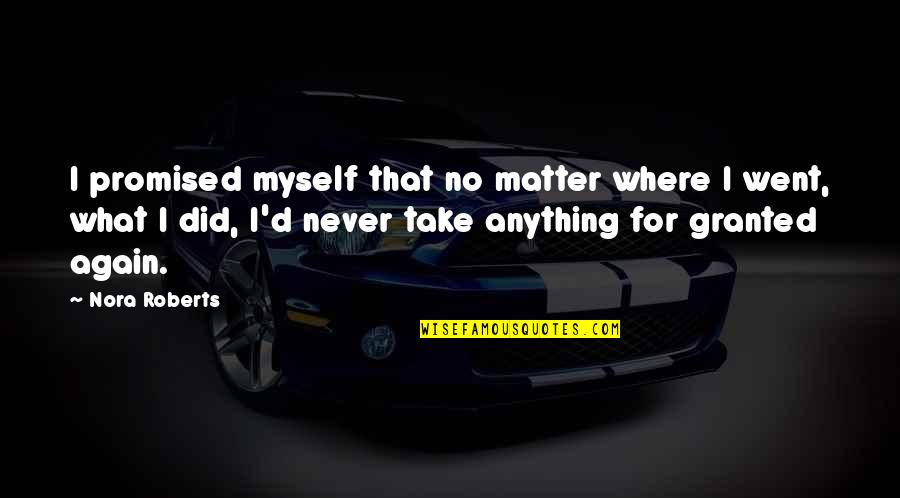 I'll Never Take You For Granted Quotes By Nora Roberts: I promised myself that no matter where I