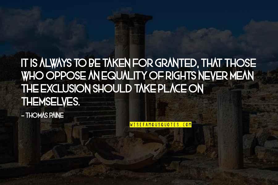 I'll Never Take You For Granted Quotes By Thomas Paine: It is always to be taken for granted, I'll Never Take You For Granted Quotes By Thomas Paine: It is always to be taken for granted,