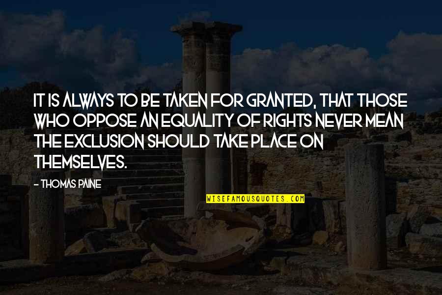 I'll Never Take You For Granted Quotes By Thomas Paine: It is always to be taken for granted,