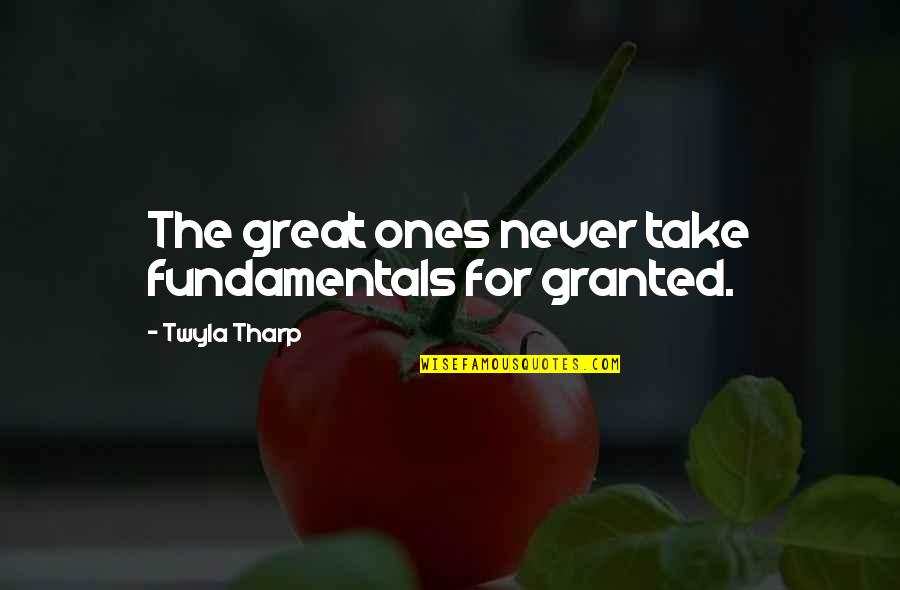 I'll Never Take You For Granted Quotes By Twyla Tharp: The great ones never take fundamentals for granted. I'll Never Take You For Granted Quotes By Twyla Tharp: The great ones never take fundamentals for granted.