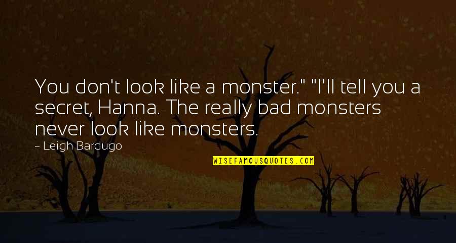 I'll Never Tell You Quotes By Leigh Bardugo: You don't look like a monster." "I'll tell