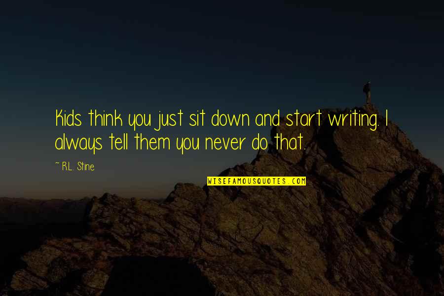 I'll Never Tell You Quotes By R.L. Stine: Kids think you just sit down and start