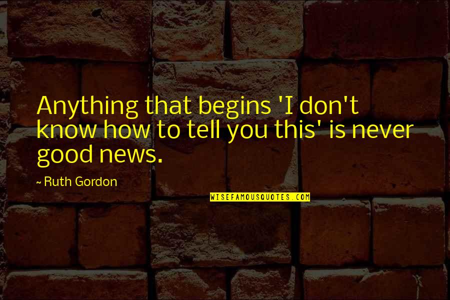 I'll Never Tell You Quotes By Ruth Gordon: Anything that begins 'I don't know how to