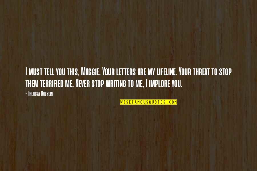 I'll Never Tell You Quotes By Theresa Breslin: I must tell you this, Maggie. Your letters