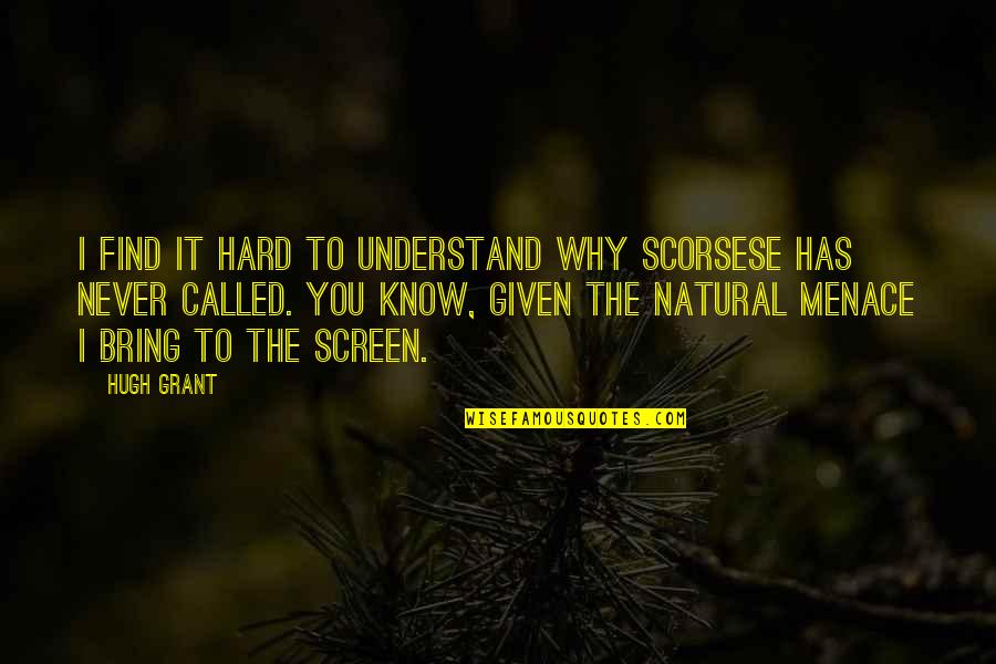 I'll Never Understand You Quotes By Hugh Grant: I find it hard to understand why Scorsese