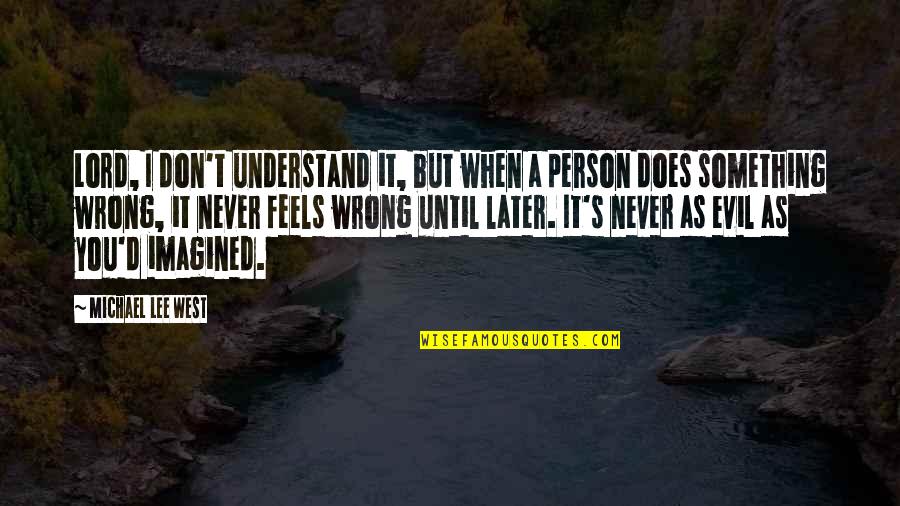 I'll Never Understand You Quotes By Michael Lee West: Lord, I don't understand it, but when a I'll Never Understand You Quotes By Michael Lee West: Lord, I don't understand it, but when a
