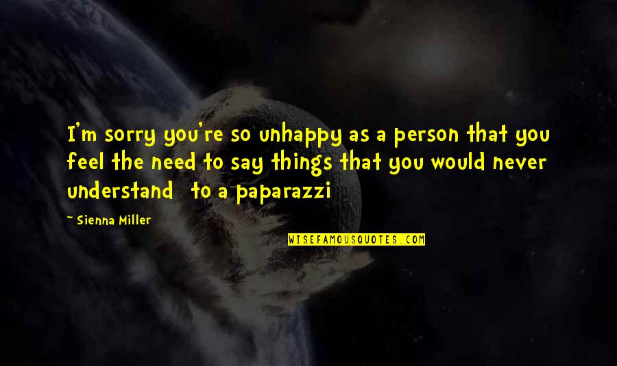 I'll Never Understand You Quotes By Sienna Miller: I'm sorry you're so unhappy as a person I'll Never Understand You Quotes By Sienna Miller: I'm sorry you're so unhappy as a person