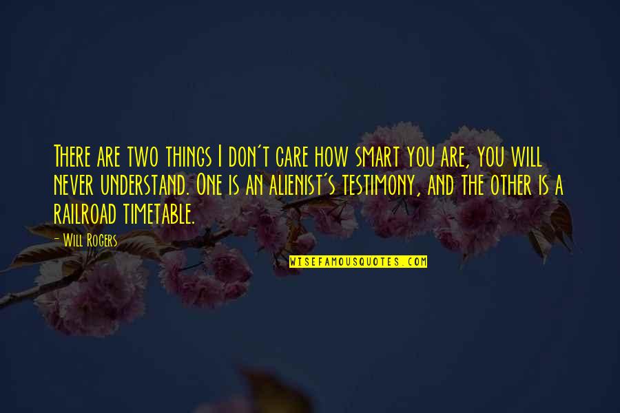 I'll Never Understand You Quotes By Will Rogers: There are two things I don't care how I'll Never Understand You Quotes By Will Rogers: There are two things I don't care how