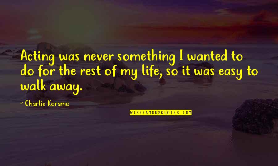 I'll Never Walk Away Quotes By Charlie Korsmo: Acting was never something I wanted to do