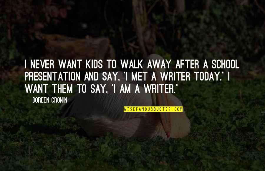 I'll Never Walk Away Quotes By Doreen Cronin: I never want kids to walk away after