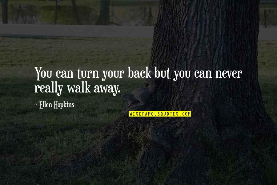 I'll Never Walk Away Quotes By Ellen Hopkins: You can turn your back but you can