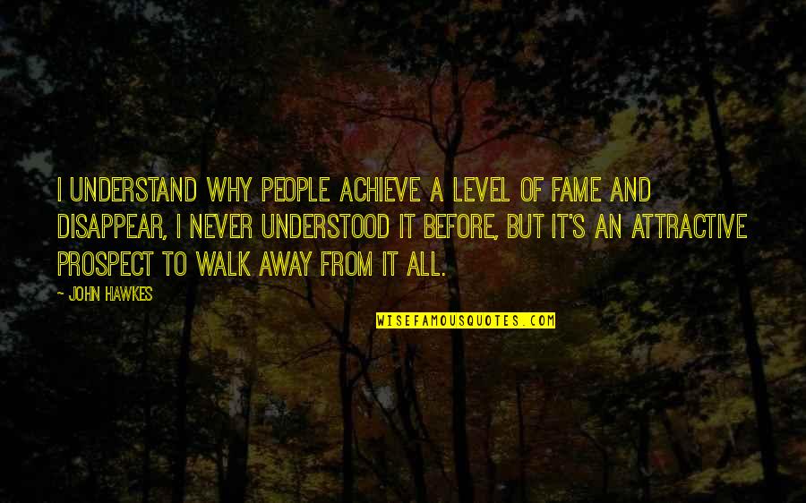 I'll Never Walk Away Quotes By John Hawkes: I understand why people achieve a level of
