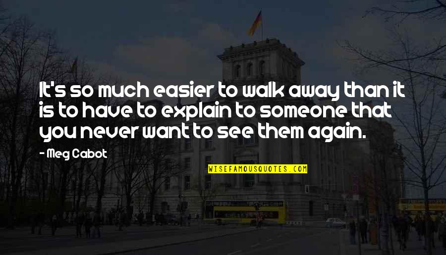 I'll Never Walk Away Quotes By Meg Cabot: It's so much easier to walk away than