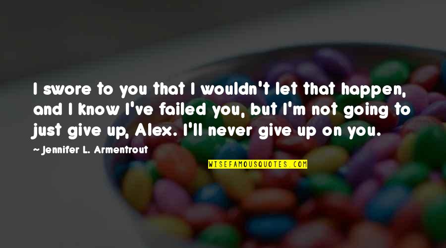 I'll Not Give Up Quotes By Jennifer L. Armentrout: I swore to you that I wouldn't let