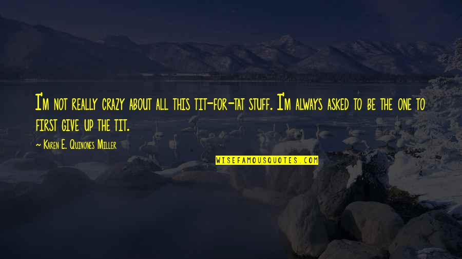 I'll Not Give Up Quotes By Karen E. Quinones Miller: I'm not really crazy about all this tit-for-tat
