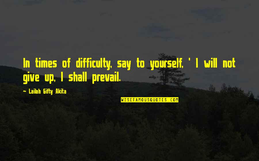 I'll Not Give Up Quotes By Lailah Gifty Akita: In times of difficulty, say to yourself, '