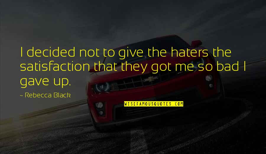 I'll Not Give Up Quotes By Rebecca Black: I decided not to give the haters the