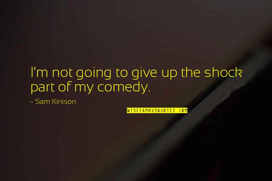 I'll Not Give Up Quotes By Sam Kinison: I'm not going to give up the shock