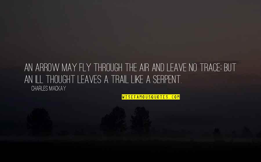 Ill Not Leave You Quotes By Charles Mackay: An arrow may fly through the air and Ill Not Leave You Quotes By Charles Mackay: An arrow may fly through the air and