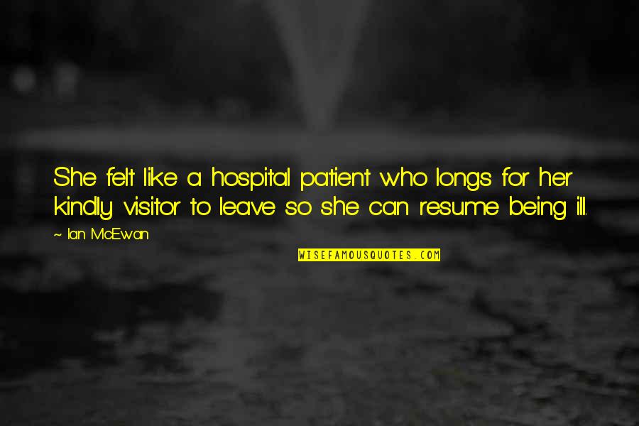 Ill Not Leave You Quotes By Ian McEwan: She felt like a hospital patient who longs