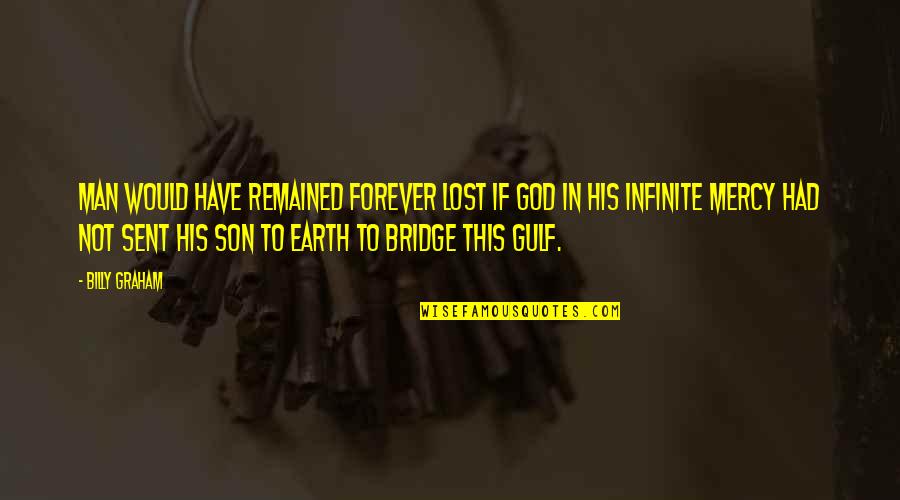 Ill Post What I Want Quotes By Billy Graham: Man would have remained forever lost if God Ill Post What I Want Quotes By Billy Graham: Man would have remained forever lost if God