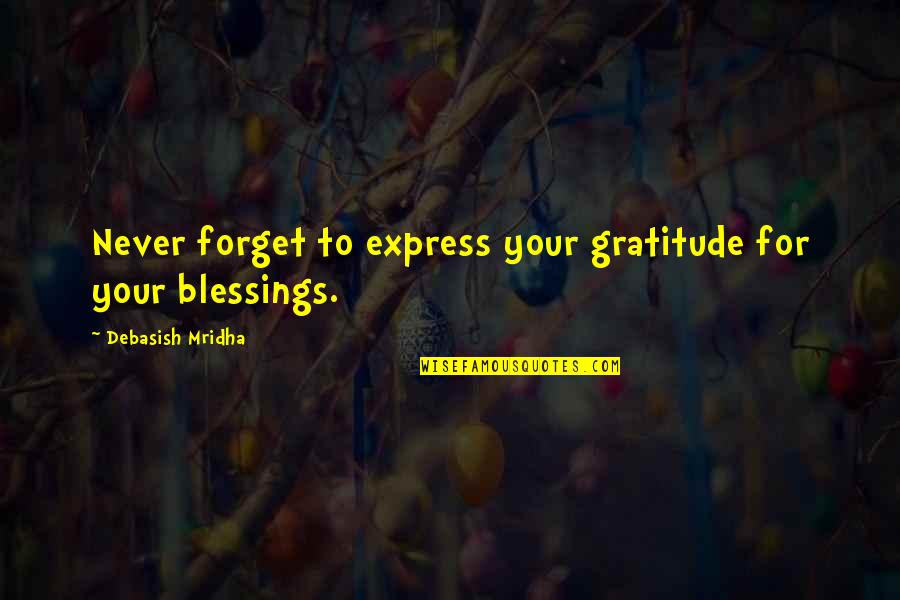 Ill Post What I Want Quotes By Debasish Mridha: Never forget to express your gratitude for your Ill Post What I Want Quotes By Debasish Mridha: Never forget to express your gratitude for your