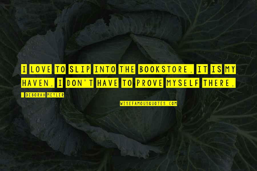 I'll Prove My Love Quotes By Deborah Meyler: I love to slip into the bookstore. It