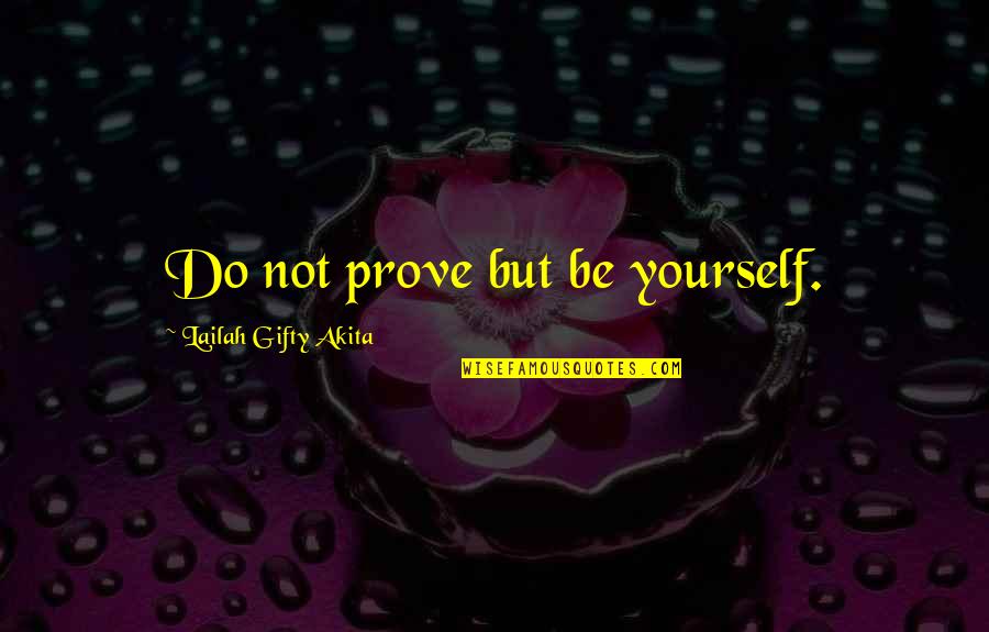 I'll Prove My Love Quotes By Lailah Gifty Akita: Do not prove but be yourself.