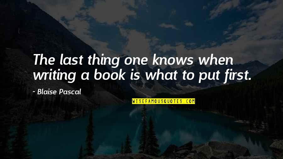 I'll Put You First Quotes By Blaise Pascal: The last thing one knows when writing a