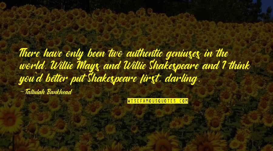 I'll Put You First Quotes By Tallulah Bankhead: There have only been two authentic geniuses in