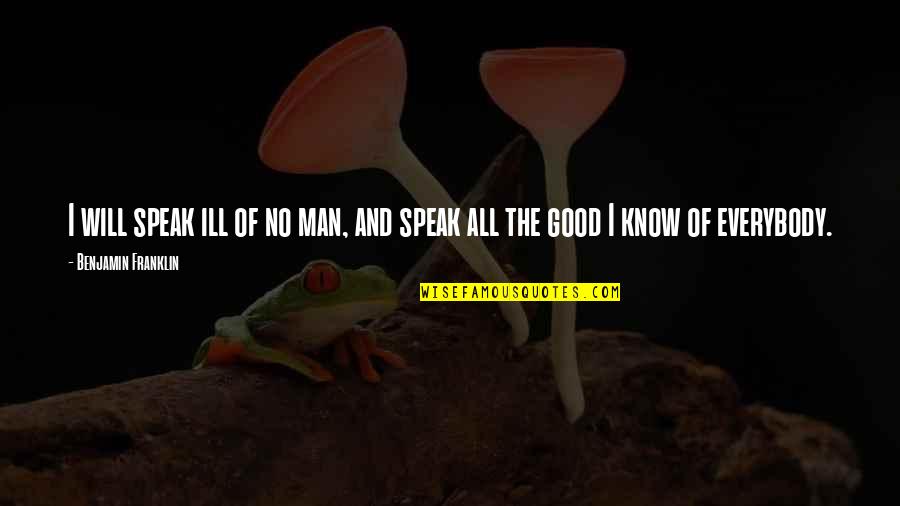 Ill Quotes By Benjamin Franklin: I will speak ill of no man, and