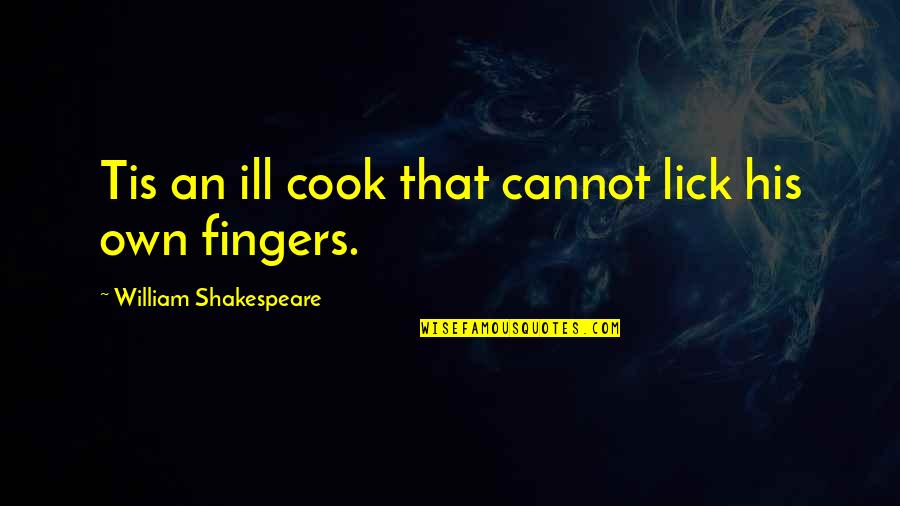 Ill Quotes By William Shakespeare: Tis an ill cook that cannot lick his