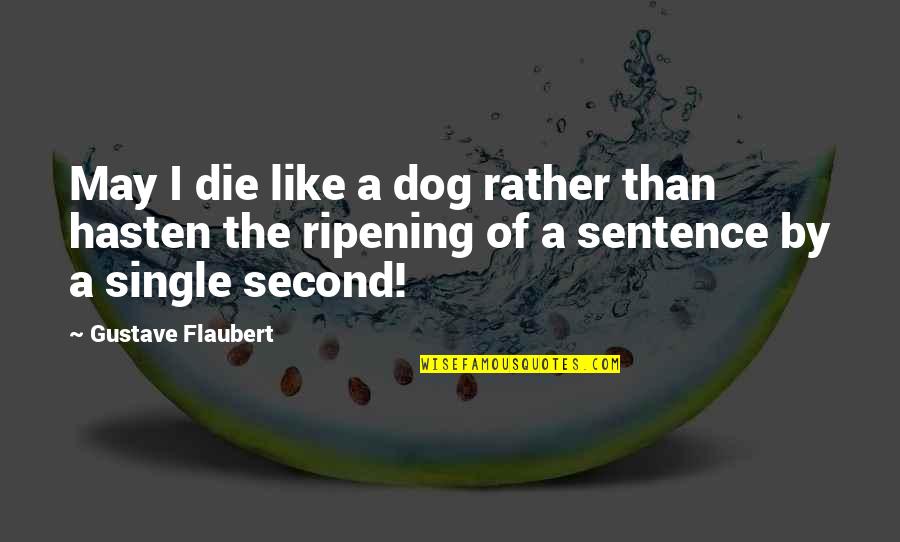 I'll Rather Be Single Quotes By Gustave Flaubert: May I die like a dog rather than