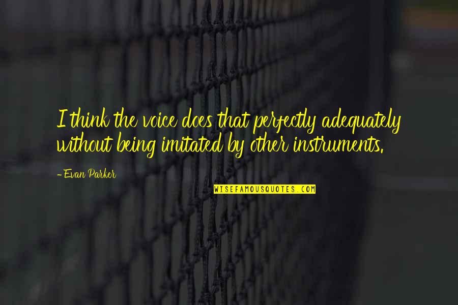 Ill Relative Quotes By Evan Parker: I think the voice does that perfectly adequately
